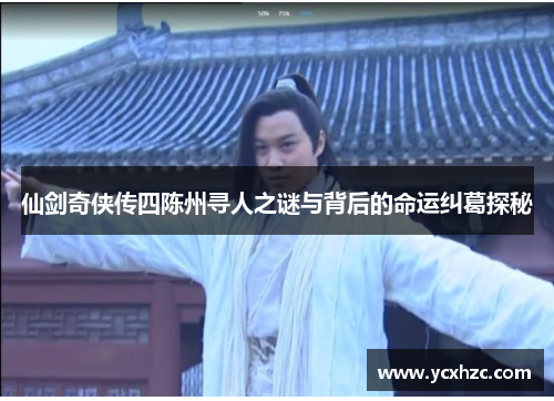 仙剑奇侠传四陈州寻人之谜与背后的命运纠葛探秘