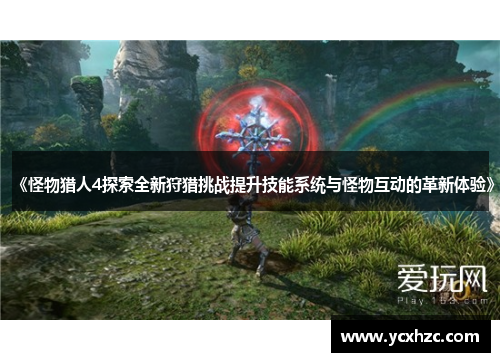 《怪物猎人4探索全新狩猎挑战提升技能系统与怪物互动的革新体验》
